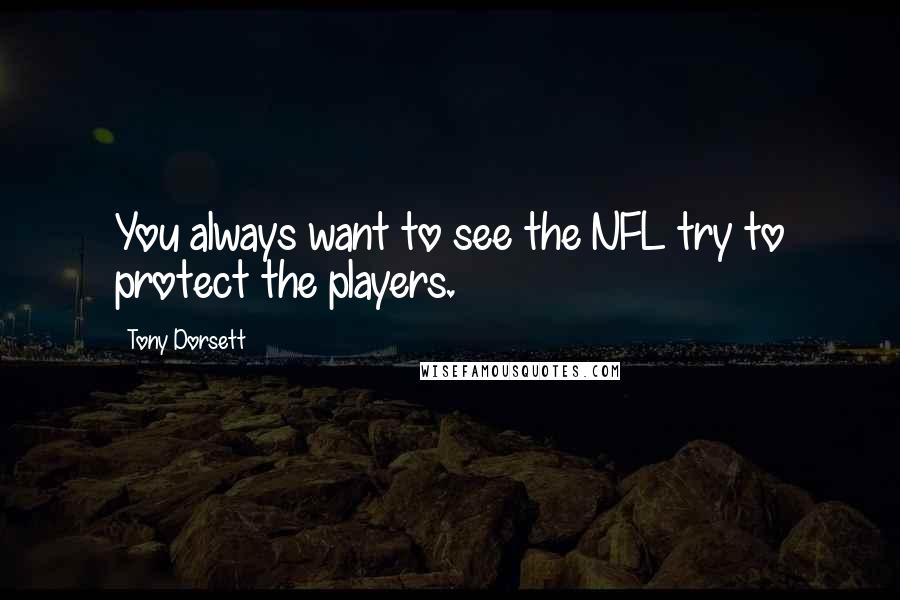 Tony Dorsett Quotes: You always want to see the NFL try to protect the players.