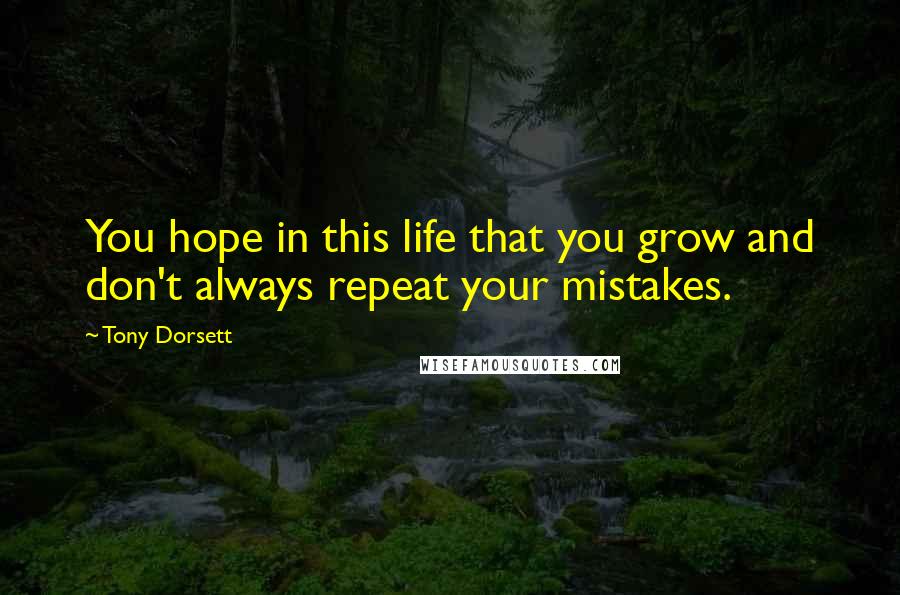 Tony Dorsett Quotes: You hope in this life that you grow and don't always repeat your mistakes.