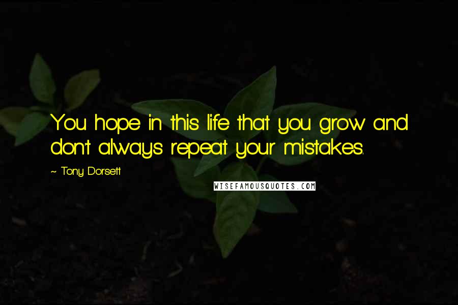 Tony Dorsett Quotes: You hope in this life that you grow and don't always repeat your mistakes.