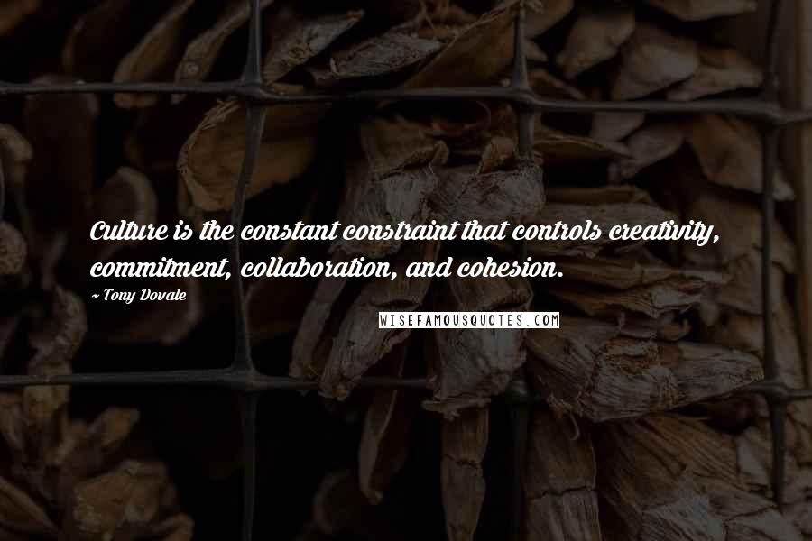 Tony Dovale Quotes: Culture is the constant constraint that controls creativity, commitment, collaboration, and cohesion.