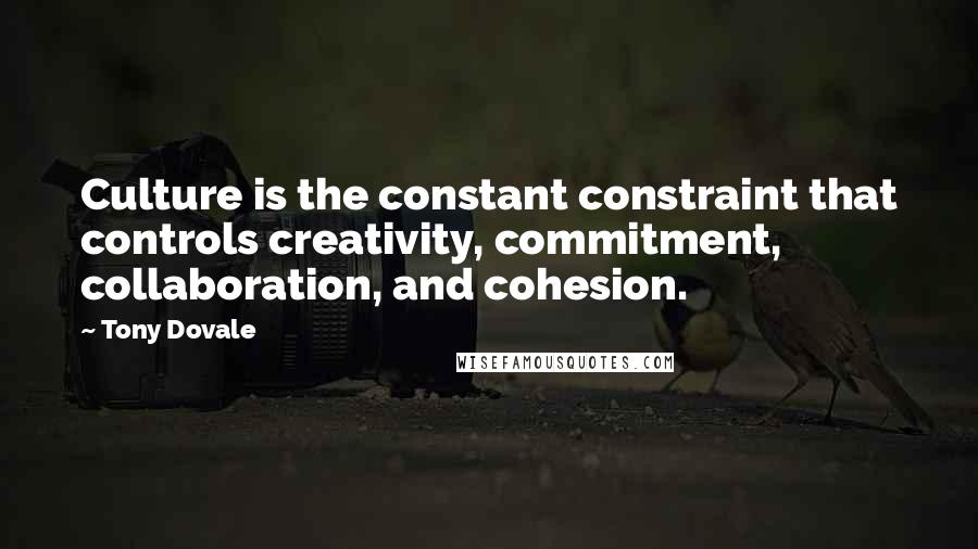 Tony Dovale Quotes: Culture is the constant constraint that controls creativity, commitment, collaboration, and cohesion.