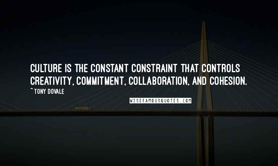 Tony Dovale Quotes: Culture is the constant constraint that controls creativity, commitment, collaboration, and cohesion.