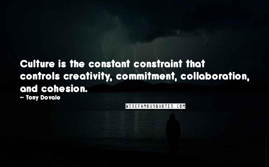 Tony Dovale Quotes: Culture is the constant constraint that controls creativity, commitment, collaboration, and cohesion.