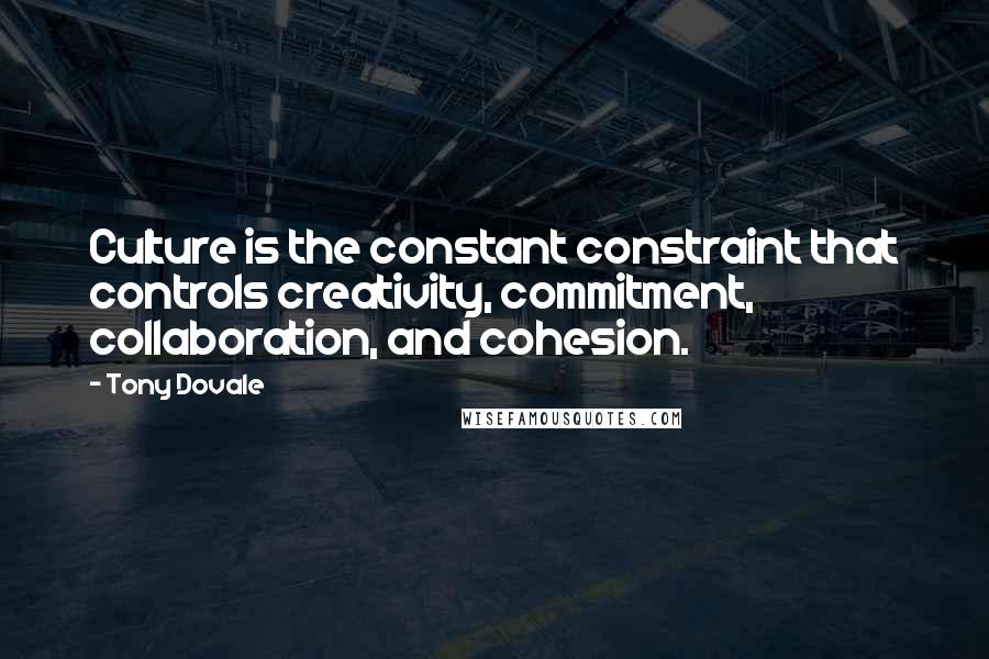 Tony Dovale Quotes: Culture is the constant constraint that controls creativity, commitment, collaboration, and cohesion.