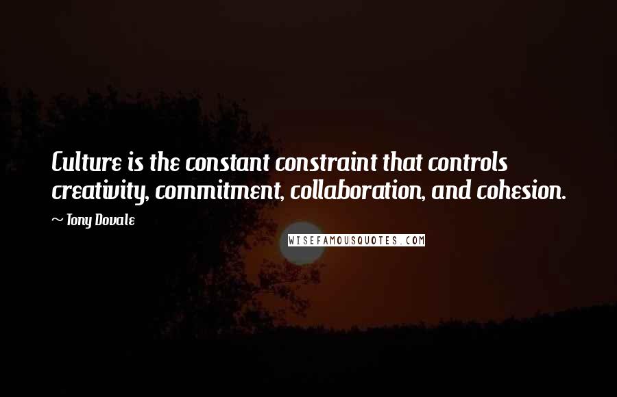 Tony Dovale Quotes: Culture is the constant constraint that controls creativity, commitment, collaboration, and cohesion.