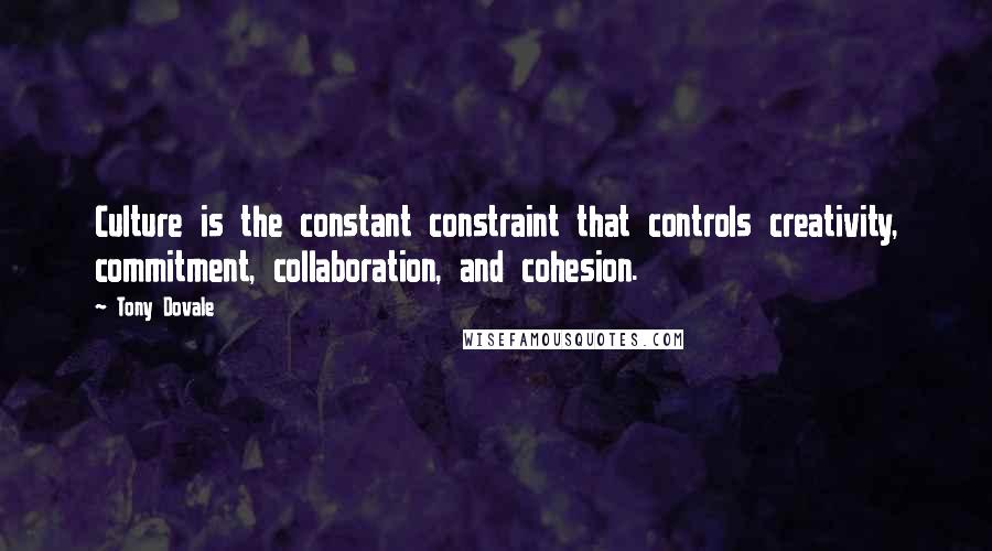 Tony Dovale Quotes: Culture is the constant constraint that controls creativity, commitment, collaboration, and cohesion.