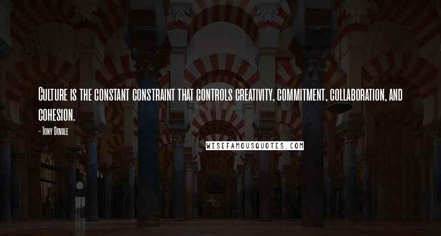 Tony Dovale Quotes: Culture is the constant constraint that controls creativity, commitment, collaboration, and cohesion.