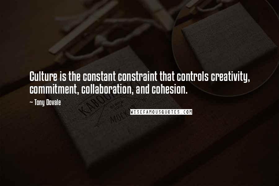 Tony Dovale Quotes: Culture is the constant constraint that controls creativity, commitment, collaboration, and cohesion.