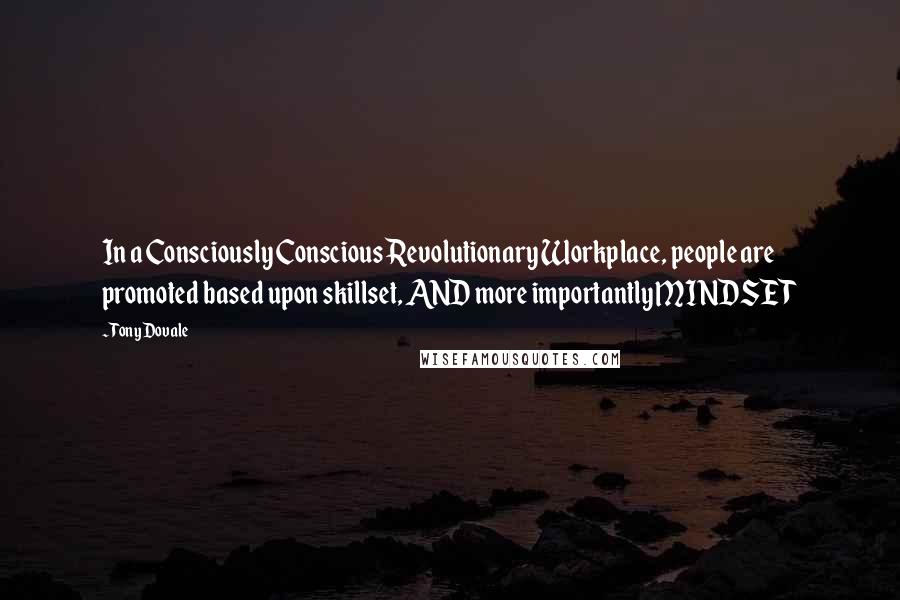 Tony Dovale Quotes: In a Consciously Conscious Revolutionary Workplace, people are promoted based upon skillset, AND more importantly MINDSET