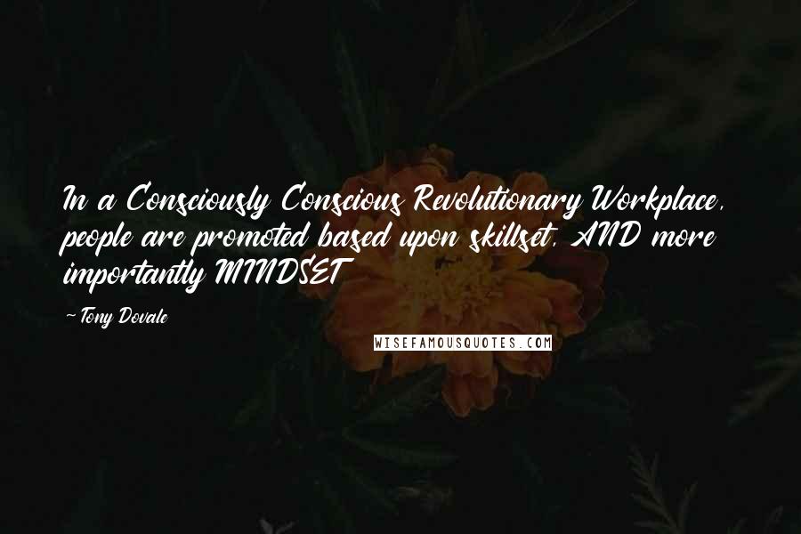 Tony Dovale Quotes: In a Consciously Conscious Revolutionary Workplace, people are promoted based upon skillset, AND more importantly MINDSET