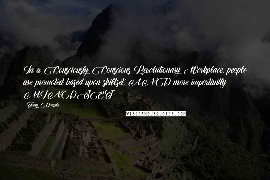 Tony Dovale Quotes: In a Consciously Conscious Revolutionary Workplace, people are promoted based upon skillset, AND more importantly MINDSET