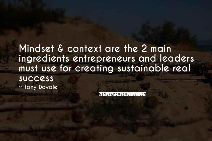 Tony Dovale Quotes: Mindset & context are the 2 main ingredients entrepreneurs and leaders must use for creating sustainable real success