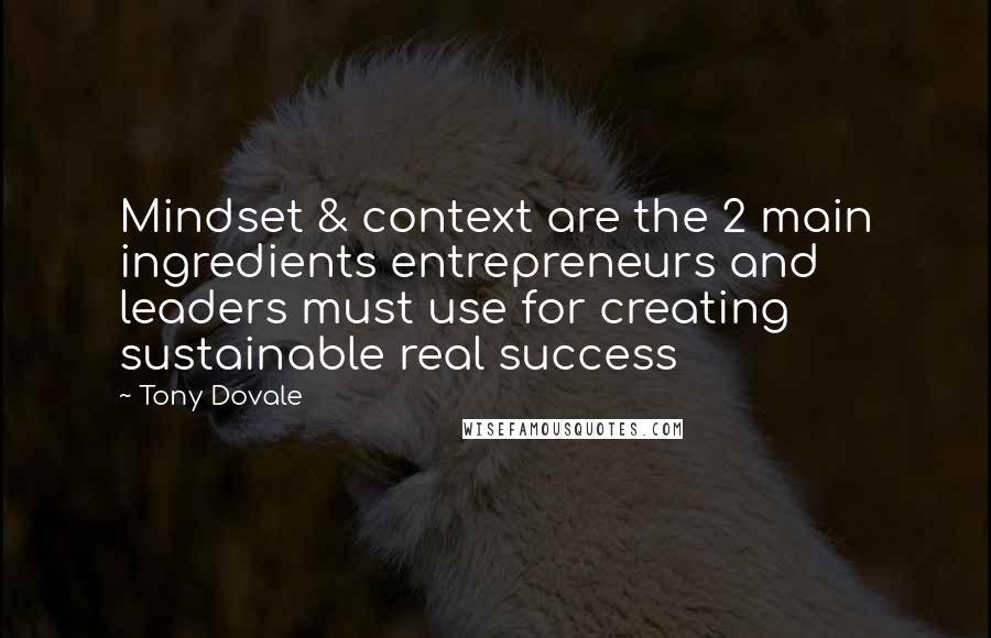 Tony Dovale Quotes: Mindset & context are the 2 main ingredients entrepreneurs and leaders must use for creating sustainable real success