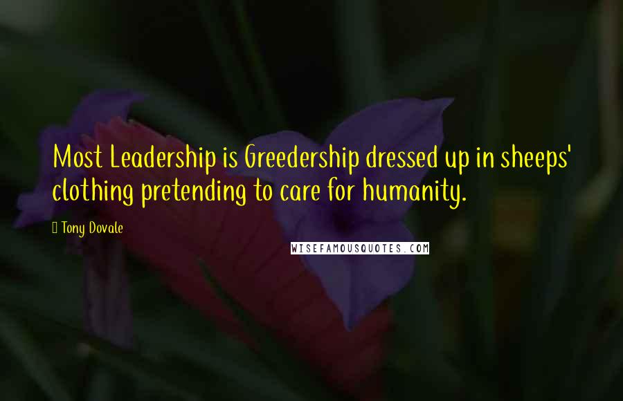 Tony Dovale Quotes: Most Leadership is Greedership dressed up in sheeps' clothing pretending to care for humanity.