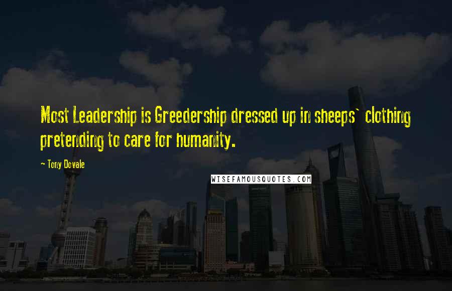 Tony Dovale Quotes: Most Leadership is Greedership dressed up in sheeps' clothing pretending to care for humanity.