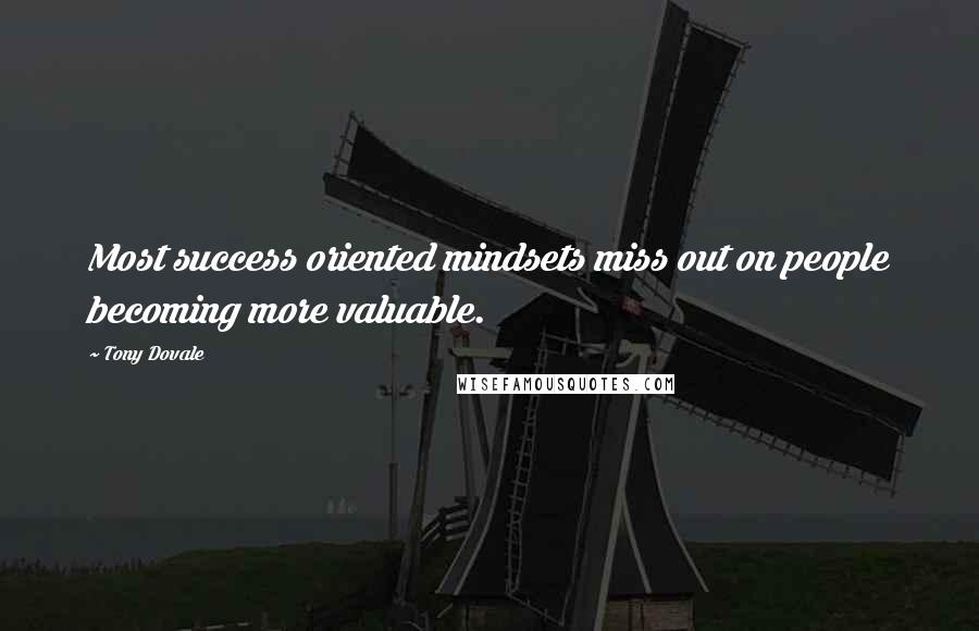 Tony Dovale Quotes: Most success oriented mindsets miss out on people becoming more valuable.