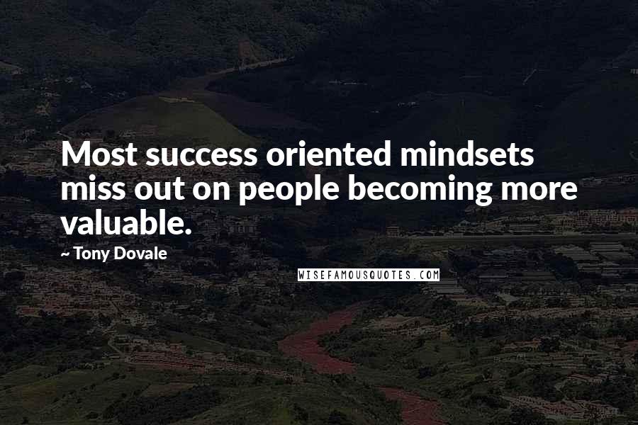 Tony Dovale Quotes: Most success oriented mindsets miss out on people becoming more valuable.