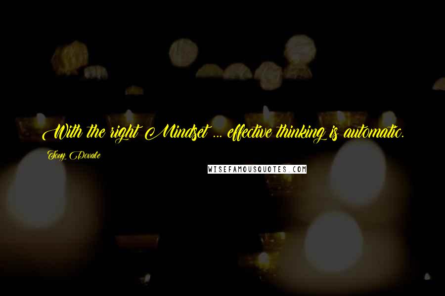 Tony Dovale Quotes: With the right Mindset ... effective thinking is automatic.