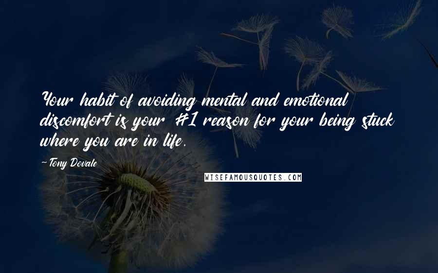 Tony Dovale Quotes: Your habit of avoiding mental and emotional discomfort is your #1 reason for your being stuck where you are in life.