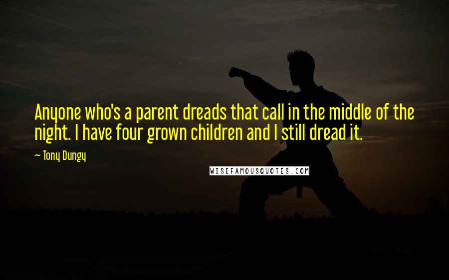 Tony Dungy Quotes: Anyone who's a parent dreads that call in the middle of the night. I have four grown children and I still dread it.