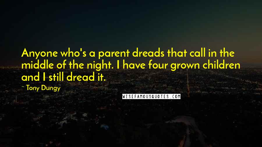 Tony Dungy Quotes: Anyone who's a parent dreads that call in the middle of the night. I have four grown children and I still dread it.