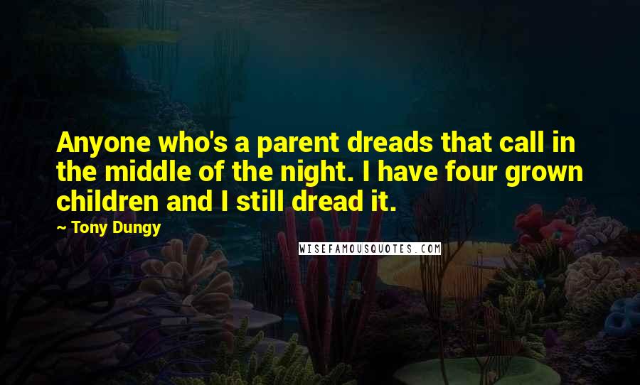 Tony Dungy Quotes: Anyone who's a parent dreads that call in the middle of the night. I have four grown children and I still dread it.