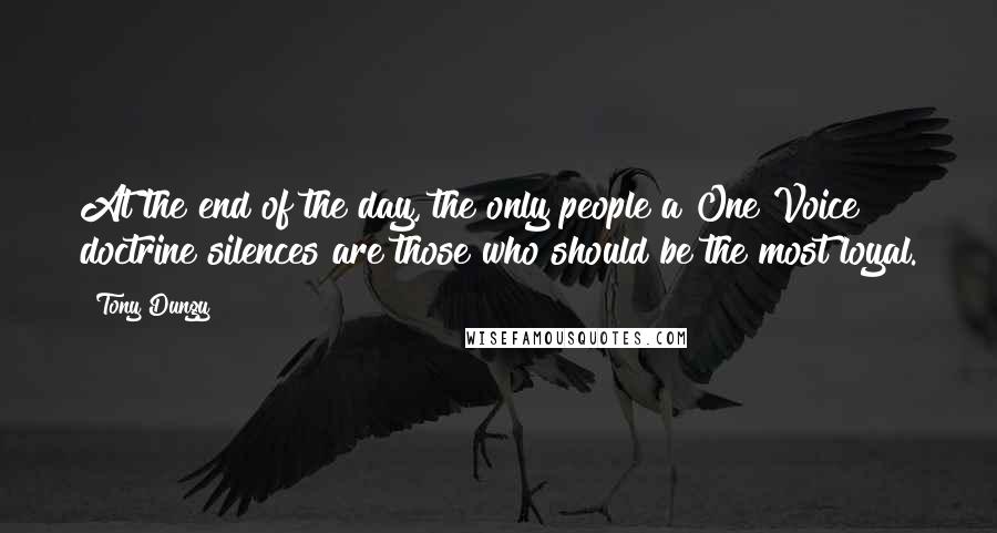 Tony Dungy Quotes: At the end of the day, the only people a One Voice doctrine silences are those who should be the most loyal.