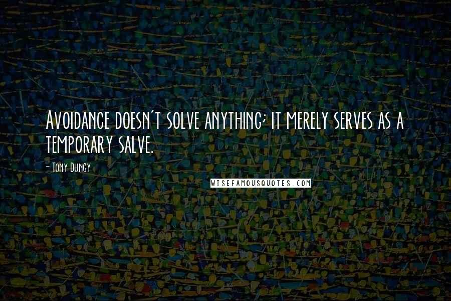 Tony Dungy Quotes: Avoidance doesn't solve anything; it merely serves as a temporary salve.