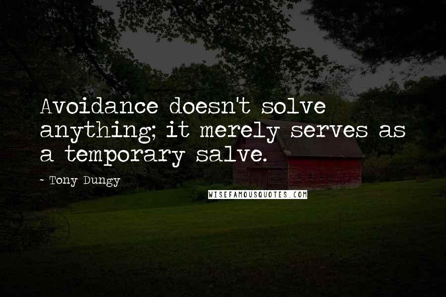 Tony Dungy Quotes: Avoidance doesn't solve anything; it merely serves as a temporary salve.