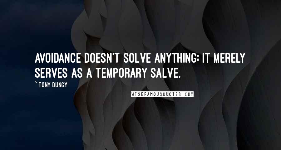 Tony Dungy Quotes: Avoidance doesn't solve anything; it merely serves as a temporary salve.