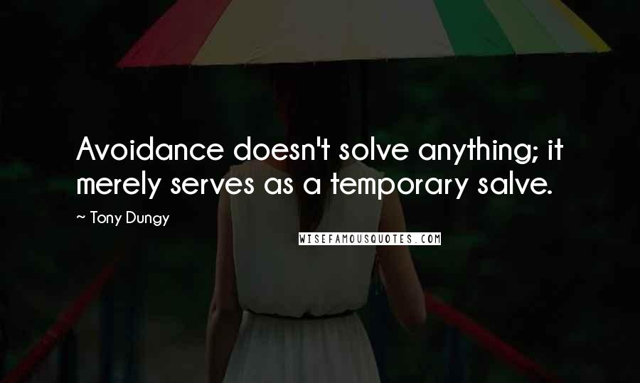 Tony Dungy Quotes: Avoidance doesn't solve anything; it merely serves as a temporary salve.