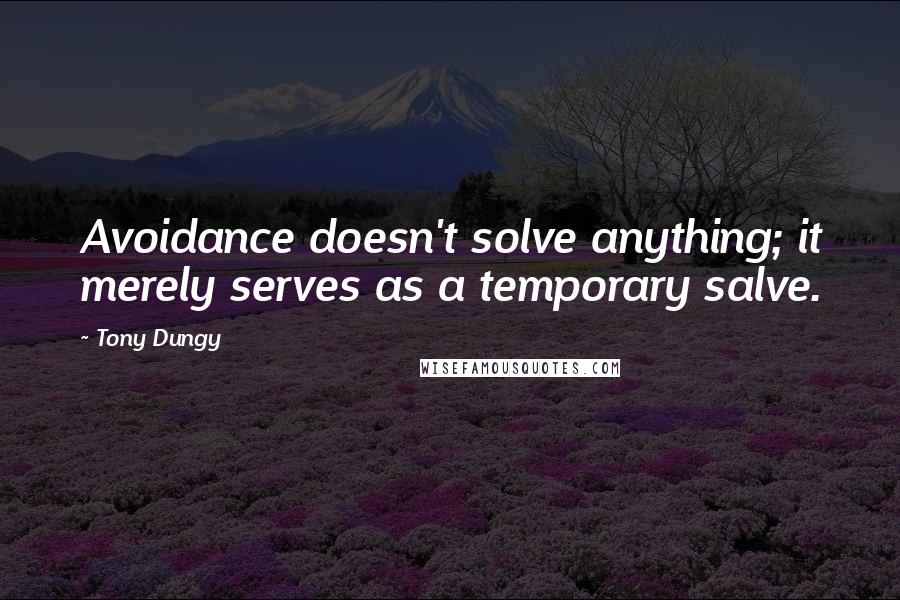 Tony Dungy Quotes: Avoidance doesn't solve anything; it merely serves as a temporary salve.