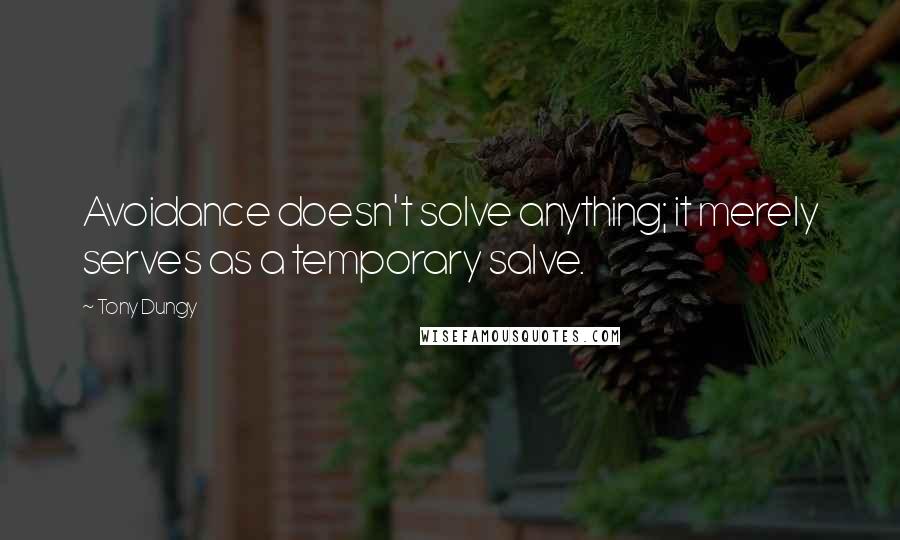 Tony Dungy Quotes: Avoidance doesn't solve anything; it merely serves as a temporary salve.