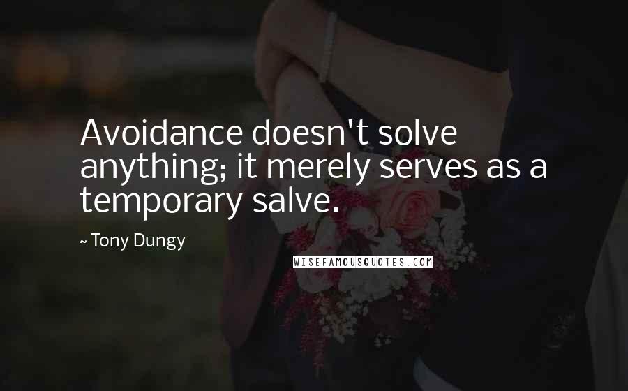 Tony Dungy Quotes: Avoidance doesn't solve anything; it merely serves as a temporary salve.