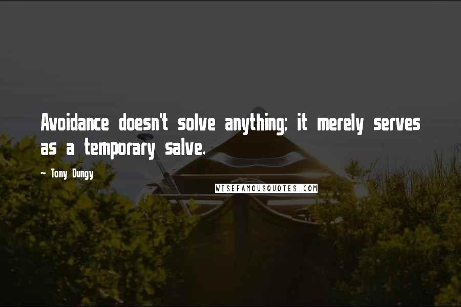 Tony Dungy Quotes: Avoidance doesn't solve anything; it merely serves as a temporary salve.