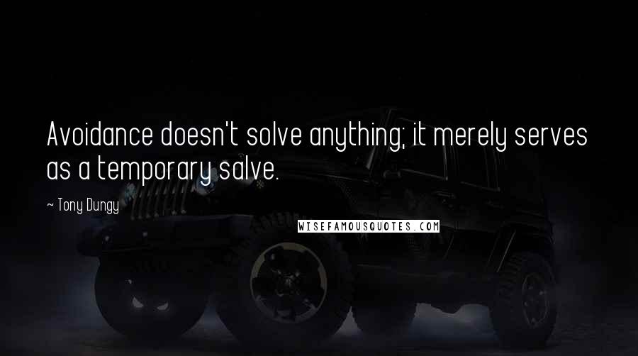 Tony Dungy Quotes: Avoidance doesn't solve anything; it merely serves as a temporary salve.