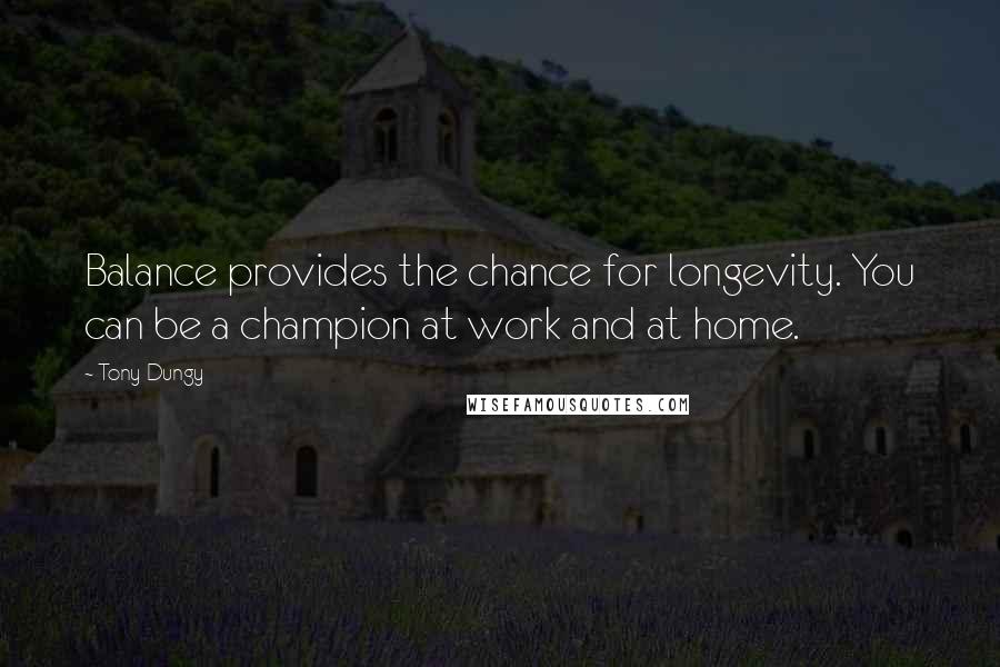 Tony Dungy Quotes: Balance provides the chance for longevity. You can be a champion at work and at home.