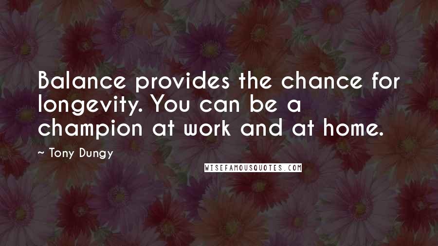 Tony Dungy Quotes: Balance provides the chance for longevity. You can be a champion at work and at home.