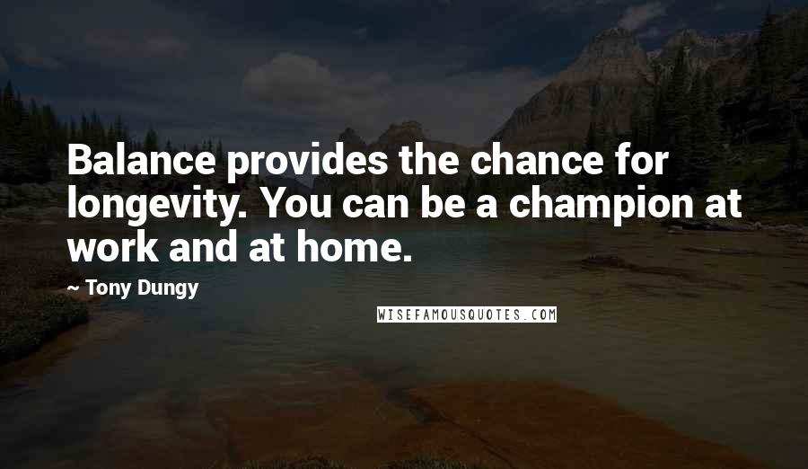 Tony Dungy Quotes: Balance provides the chance for longevity. You can be a champion at work and at home.