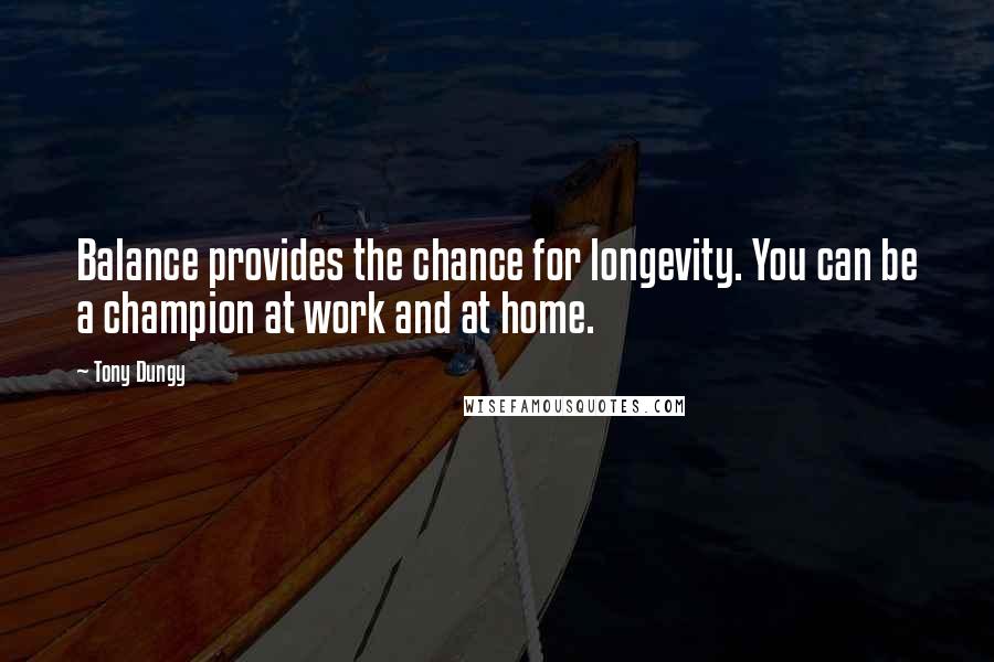 Tony Dungy Quotes: Balance provides the chance for longevity. You can be a champion at work and at home.