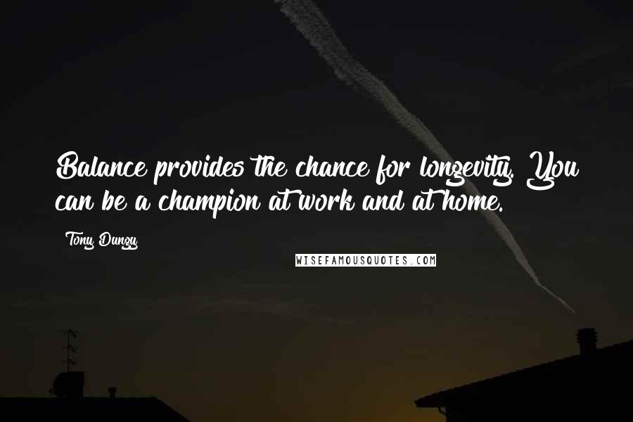 Tony Dungy Quotes: Balance provides the chance for longevity. You can be a champion at work and at home.
