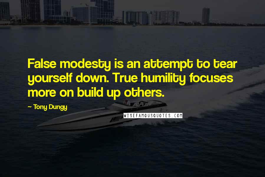 Tony Dungy Quotes: False modesty is an attempt to tear yourself down. True humility focuses more on build up others.