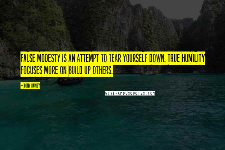 Tony Dungy Quotes: False modesty is an attempt to tear yourself down. True humility focuses more on build up others.