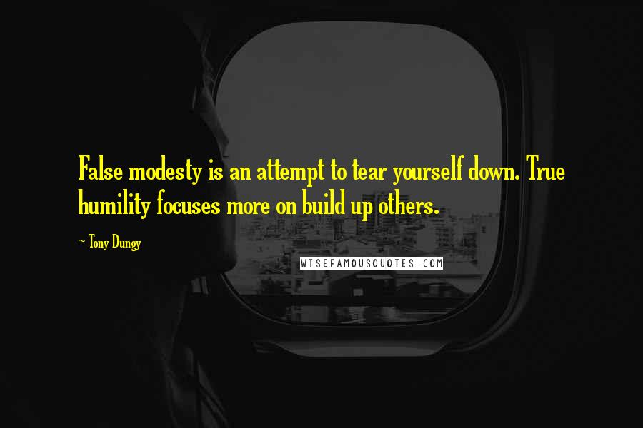 Tony Dungy Quotes: False modesty is an attempt to tear yourself down. True humility focuses more on build up others.