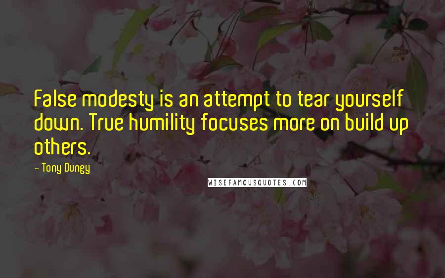 Tony Dungy Quotes: False modesty is an attempt to tear yourself down. True humility focuses more on build up others.