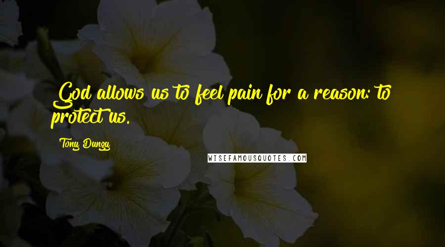 Tony Dungy Quotes: God allows us to feel pain for a reason: to protect us.