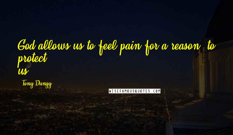 Tony Dungy Quotes: God allows us to feel pain for a reason: to protect us.