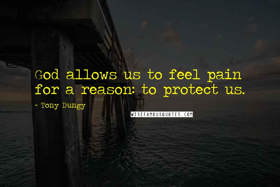 Tony Dungy Quotes: God allows us to feel pain for a reason: to protect us.