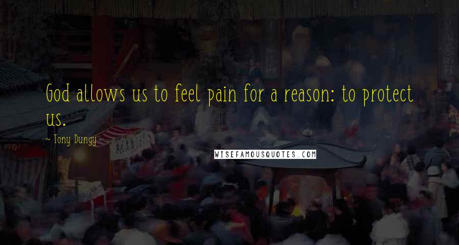 Tony Dungy Quotes: God allows us to feel pain for a reason: to protect us.