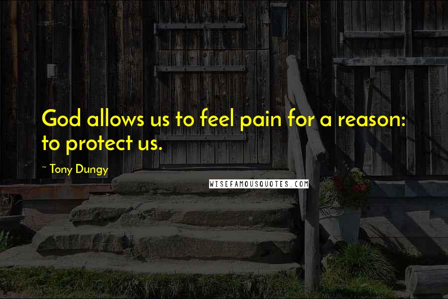 Tony Dungy Quotes: God allows us to feel pain for a reason: to protect us.